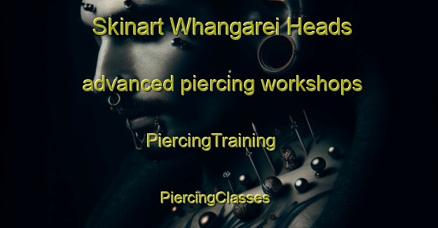 Skinart Whangarei Heads advanced piercing workshops | PiercingTraining | PiercingClasses | SkinartTraining-New Zealand