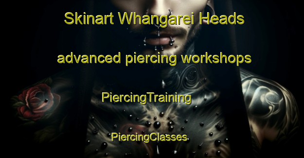 Skinart Whangarei Heads advanced piercing workshops | PiercingTraining | PiercingClasses | SkinartTraining-New Zealand