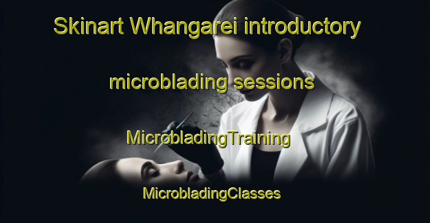 Skinart Whangarei introductory microblading sessions | MicrobladingTraining | MicrobladingClasses | SkinartTraining-New Zealand