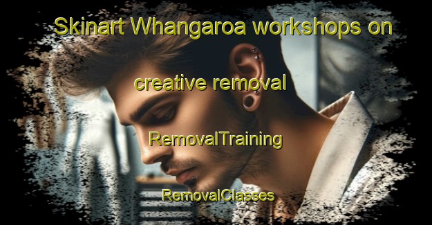 Skinart Whangaroa workshops on creative removal | RemovalTraining | RemovalClasses | SkinartTraining-New Zealand