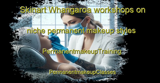 Skinart Whangaroa workshops on niche permanent makeup styles | PermanentmakeupTraining | PermanentmakeupClasses | SkinartTraining-New Zealand