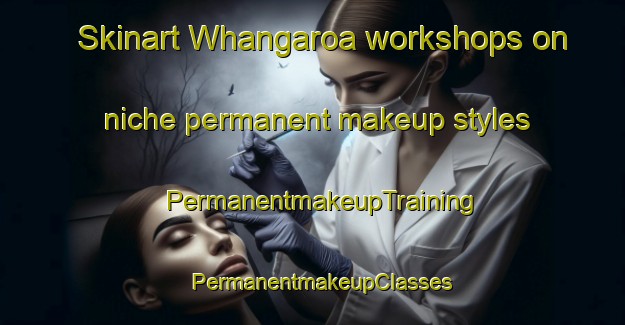 Skinart Whangaroa workshops on niche permanent makeup styles | PermanentmakeupTraining | PermanentmakeupClasses | SkinartTraining-New Zealand